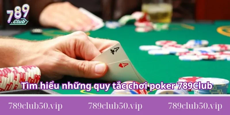 Tìm hiểu những quy tắc chơi poker 789Club