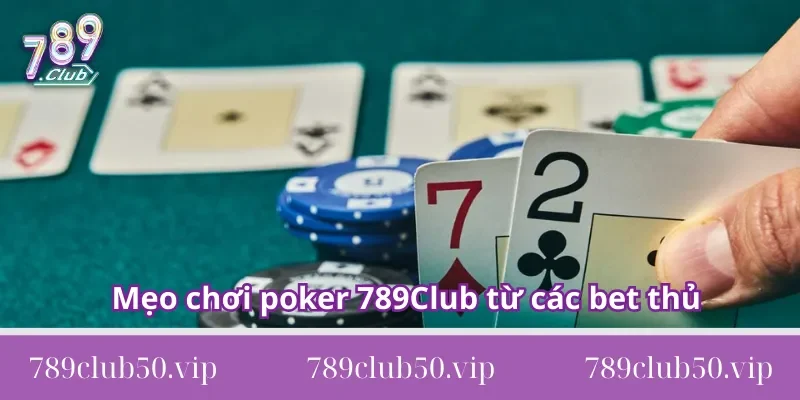 Mẹo chơi poker 789Club từ các bet thủ