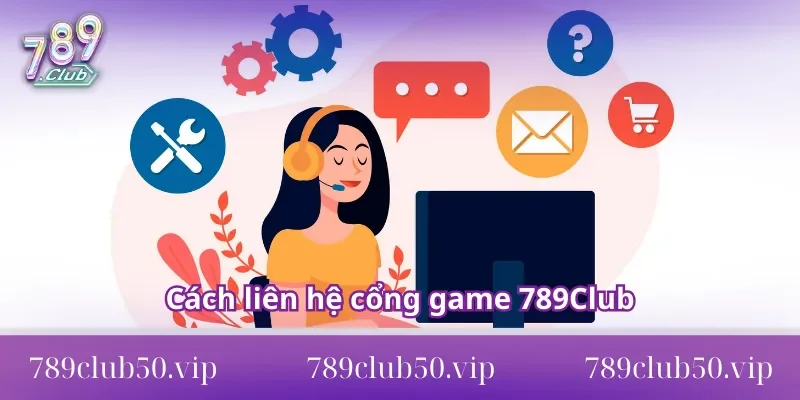 Cách liên hệ cổng game 789Club hỗ trợ người chơi