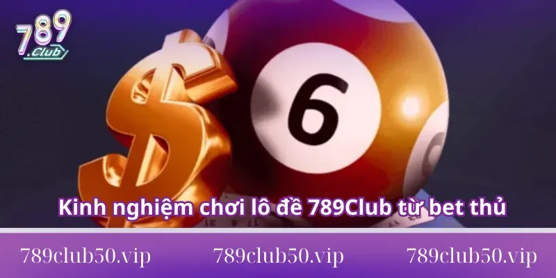 Kinh nghiệm chơi lô đề 789Club từ bet thủ