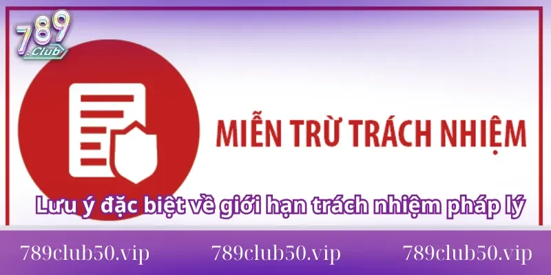 Lưu ý đặc biệt về giới hạn trách nhiệm pháp lý