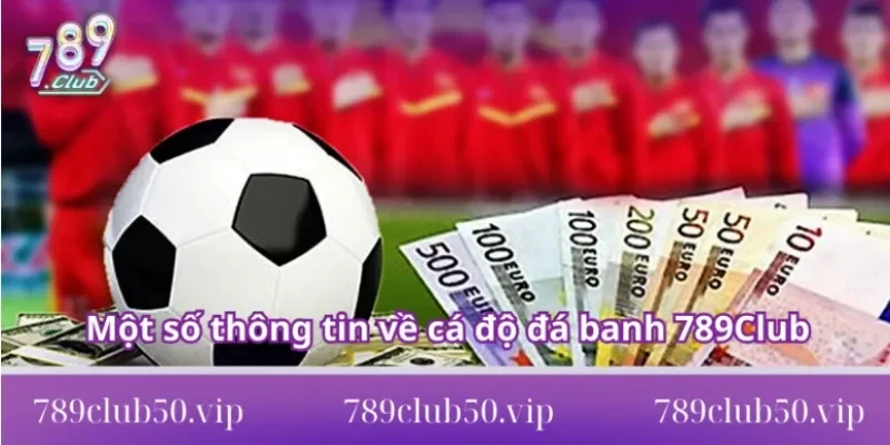 Một số thông tin về cá độ đá banh 789Club