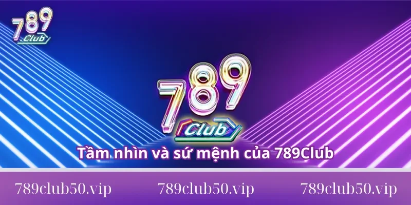 Tầm nhìn và sứ mệnh của 789Club