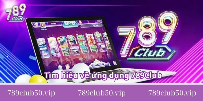 Tìm hiểu về ứng dụng 789Club