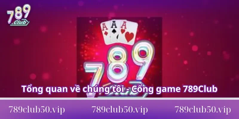 Tổng quan về chúng tôi - Cổng game 789Club