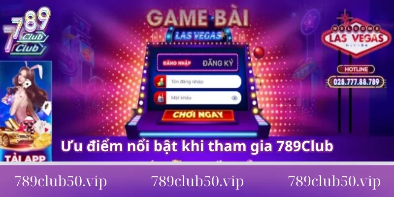 Ưu điểm nổi bật không thể bỏ qua khi tham gia 789Club